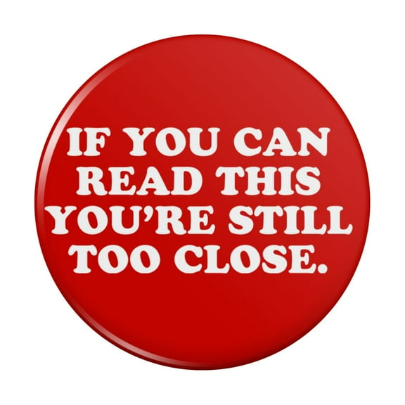 If You Can Read This You're Still Too Close Pinback Button Pin