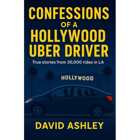 Confessions of a Hollywood Uber Driver: True stories from 30,000 trips in LA, (Paperback)