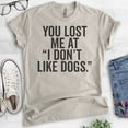 thumbnail image 2 of You Lost Me At I Don't Like Dogs T-shirt, Unisex Women's Men's Shirt, Dog Lover T-shirt, Animal Lover Tee, Light Silk Gray, Large, 2 of 6