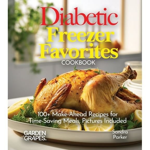 Diabetes Kitchen Diabetic Freezer Favorites Cookbook: 100  Make-Ahead Recipes for Time-Saving Meals, Pictures Included, (Paperback)