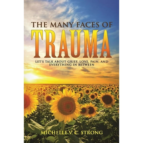 The Many Faces of Trauma (Let's talk about grief, love, pain, and everything in between), (Paperback)