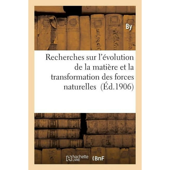 Sciences: Recherches Sur l'Évolution de la Matière Et La Transformation Des Forces Naturelles (Paperback)