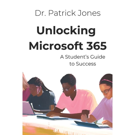 Unlocking Microsoft 365: A Student's Guide to Success, (Paperback)