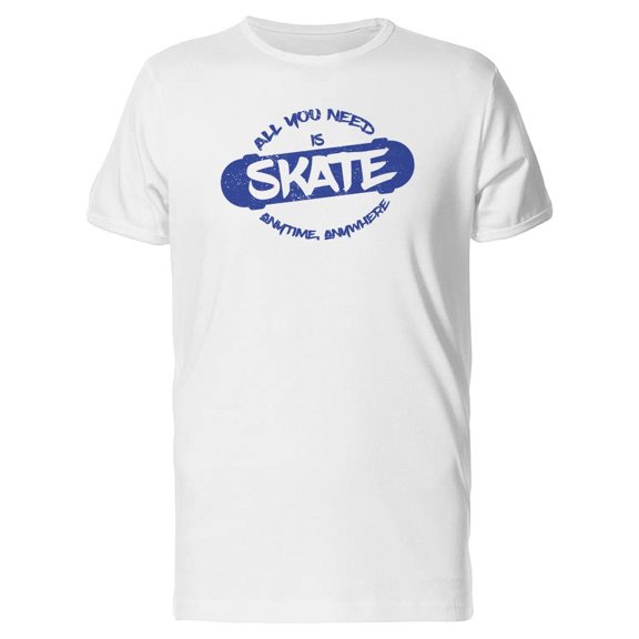 Skater All You Need Is Skate Tee Men's -Image by Shutterstock