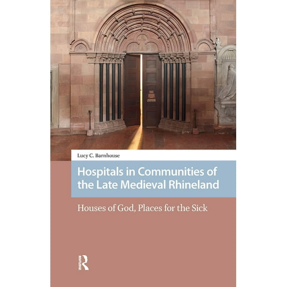 Premodern Health, Disease, and Disabilit Hospitals in Communities of the Late Medieval Rhineland, (Hardcover)