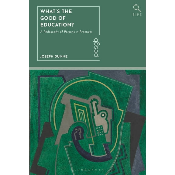 Bloomsbury Inquiries in Philosophy and E What's the Good of Education?: A Philosophy of Persons in Practices, (Hardcover)