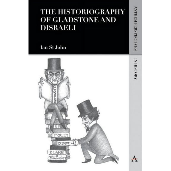 Anthem Perspectives in History The Historiography of Gladstone and Disraeli, Book 1, (Paperback)