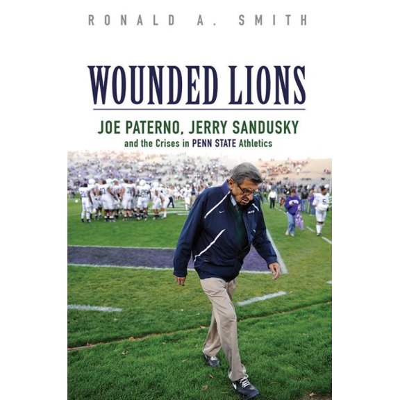 Pre-Owned Wounded Lions: Joe Paterno, Jerry Sandusky, and the Crises in Penn State Athletics (Paperback) 0252081498 9780252081491