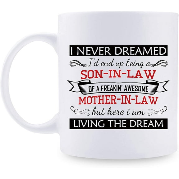 Funny Gifts for Son-in-Law from Mother-in-Law, I Never Dreamed I’d End Up Being A Son-in-Law of A Freakin’ Awesome Mother-in-Law But Here I Am Living The Dream Mug - 11 oz Coffee Mug