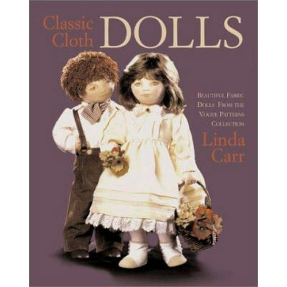 Pre-Owned Classic Cloth Dolls: Beautiful Fabric Dolls and Clothes from the Vogue Patterns Collection (Hardcover) 1931543046 9781931543040