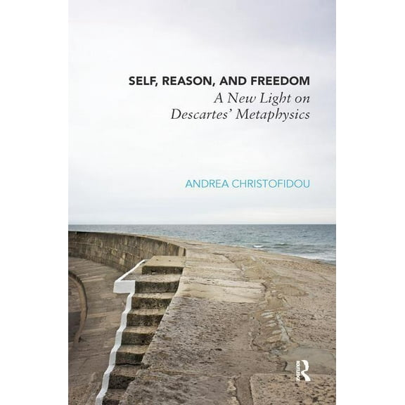 Self, Reason, and Freedom: A New Light on Descartes' Metaphysics, (Paperback)
