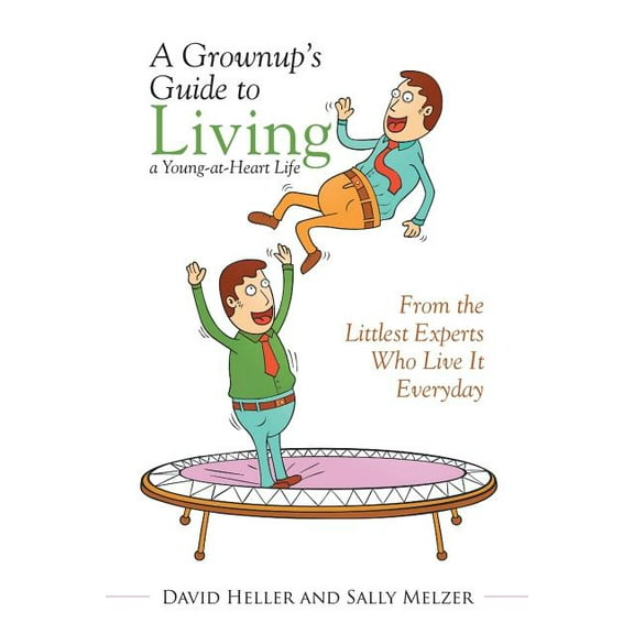 A Grownup's Guide to Living a Young-at-Heart Life: From the Littlest Experts Who Live It Everyday, (Paperback)