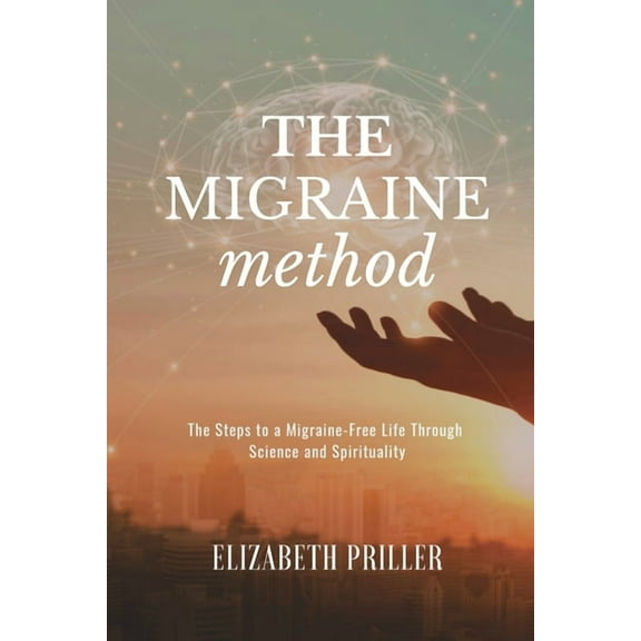 The Migraine Method: The Steps to a Migraine-Free Life Through Science and Spirituality, (Paperback)