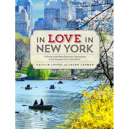 In Love in New York : A Guide to the Most Romantic Destinations in the Greatest City in the (Best Romantic Destinations In The World)