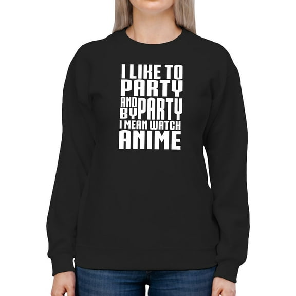 By Party I Mean Anime Sweatshirt Women -GoatDeals Designs, Female Small