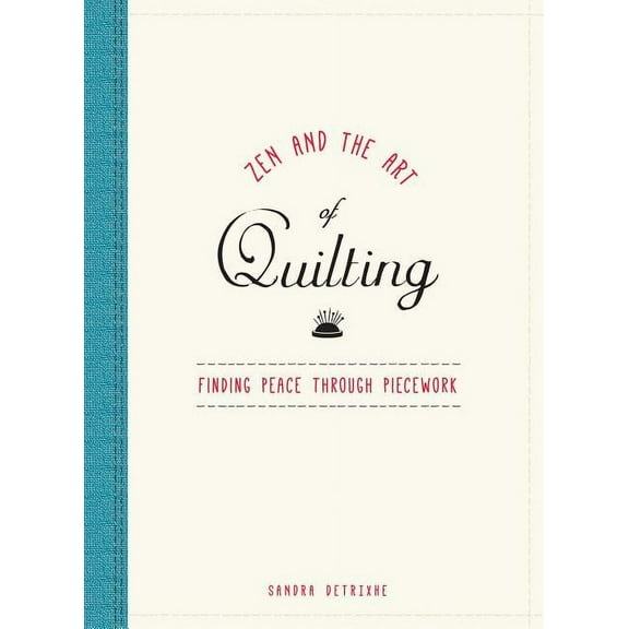 Zen and the Art of Quilting: Finding Peace Through Piecework, (Hardcover)
