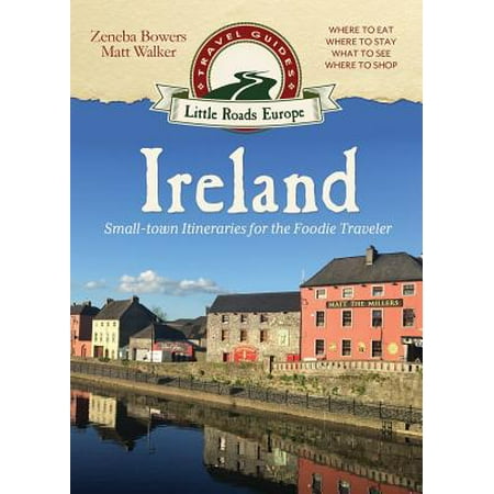 Ireland : Small-Town Itineraries for the Foodie