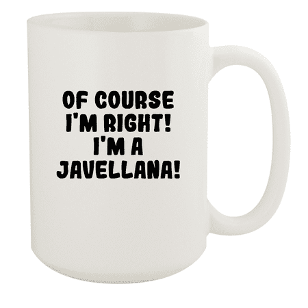 

Of Course I m Right! I m A Javellana! - Ceramic 15oz White Mug White