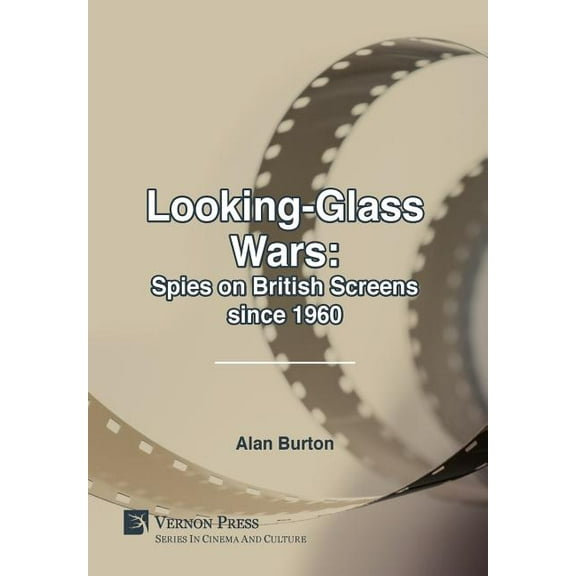 Cinema and Culture: Looking-Glass Wars: Spies on British Screens since 1960 (Hardcover)