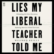 Lies My Liberal Teacher Told Me: Debunking the False Narratives Defining America's School Curricula (Audiobook)