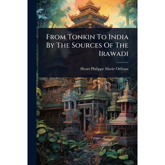 From Tonkin To India By The Sources Of The Irawadi, (Paperback)