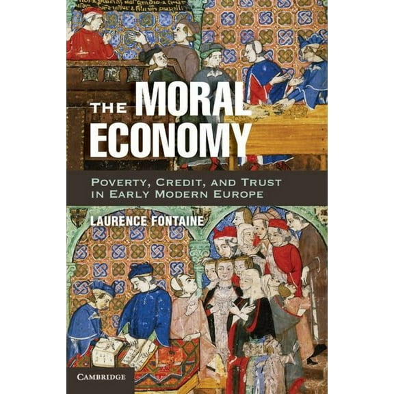The Moral Economy: Poverty, Credit, and Trust in Early Modern Europe, (Paperback)
