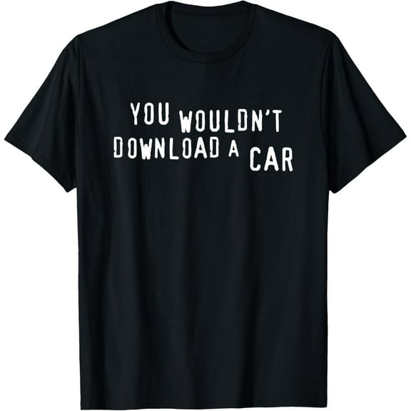 You Wouldn't Download A Car T-shirt T-Shirt