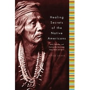 Healing Secrets of the Native Americans: Herbs, Remedies, and Practices That Restore the Body, Refresh the Mind, and Rebuild the Spirit (Hardcover)