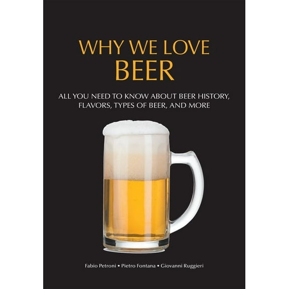 Why We Love Beer: All You Need to Know about Beer History, Flavors, Types of Beer, and More (Brewing Culture Explained), (Paperback)