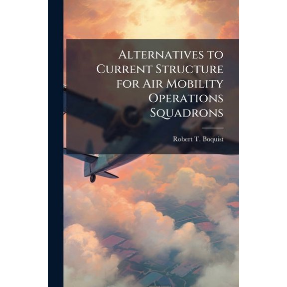 Alternatives to Current Structure for Air Mobility Operations Squadrons, (Paperback)
