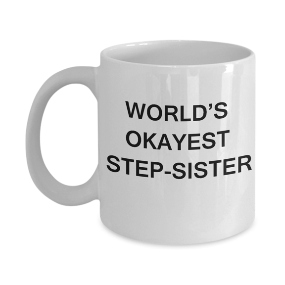 Funny Mug, Gifts For Step Sisters - World's Okayest Step Sister - Porcelain White Funny Coffee Mug & Coffee Cup Gifts 11 oz