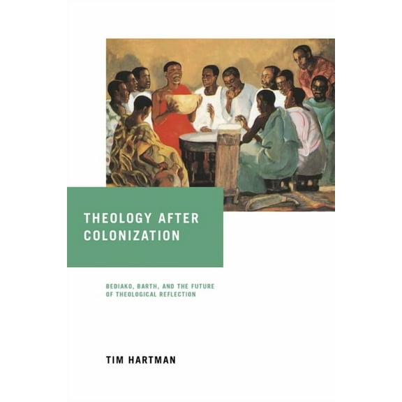 Notre Dame Studies in African Theology Theology After Colonization: Bediako, Barth, and the Future of Theological Reflection, (Hardcover)