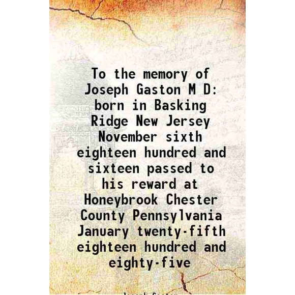 To the memory of Joseph Gaston M D [Hardcover]