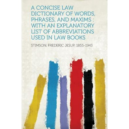 A Concise Law Dictionary of Words, Phrases, and Maxims : With an Explanatory List of Abbreviations Used in Law Books