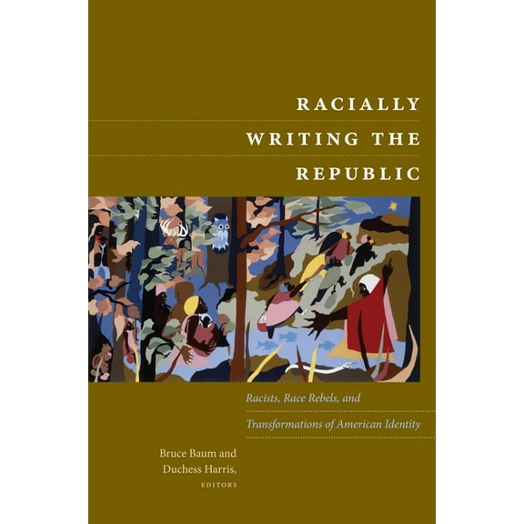Racially Writing the Republic: Racists, Race Rebels, and Transformations of American Identity, (Paperback)