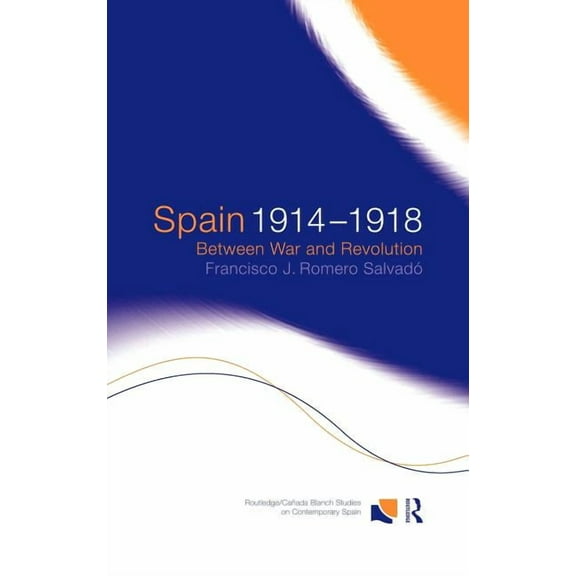 Routledge Studies on Contemporary Spain Spain 1914-1918: Between War and Revolution, (Hardcover)