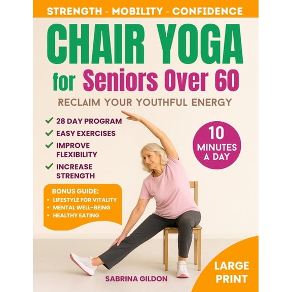 Chair Yoga for Seniors Over 60: Reclaim Your Youthful Energy in Just 10 Minutes a Day - 28-Day Plan to Build Strength, I, (Paperback)