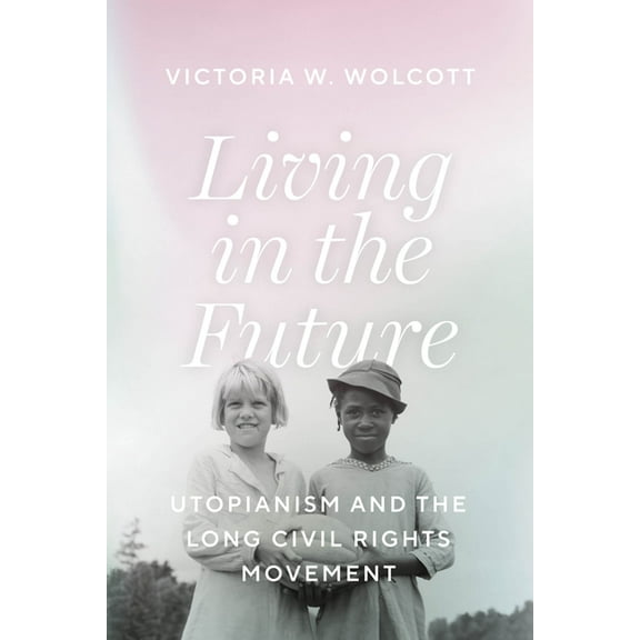Living in the Future: Utopianism and the Long Civil Rights Movement, (Paperback)