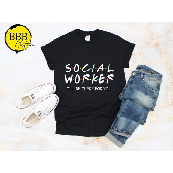Social Worker T-Shirt: I'Ll Be There For You Tee Tshirt All Size S-5XL