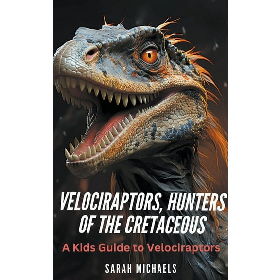 Investigating Dinosaurs for Kids Velociraptors, Hunters of the Cretaceous: A Kids Guide to Velociraptors, (Paperback)