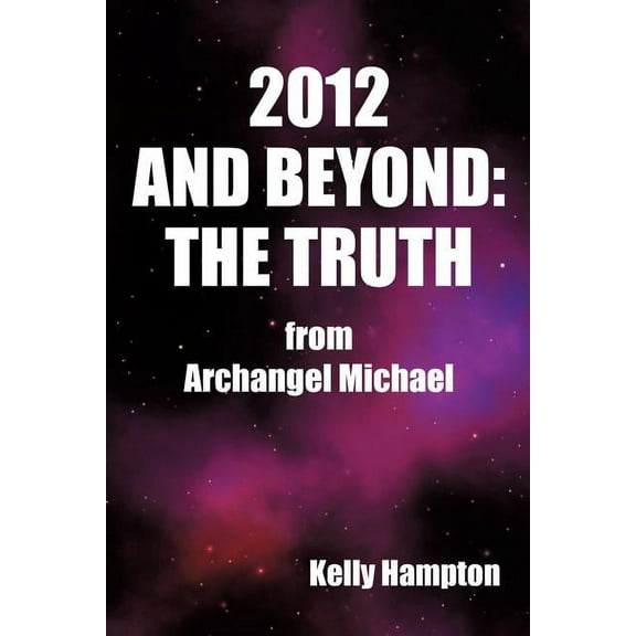 2012 and Beyond: The Truth: From Archangel Michael, (Paperback)