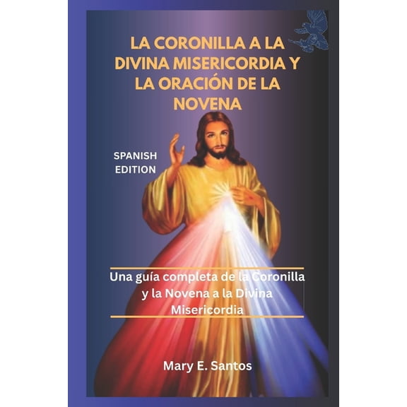 La Coronilla a la Divina Misericordia Y La OraciÃ³n de la Novena: Una guÃ­a completa de la Coronilla y la Novena a la Divi, (Paperback)