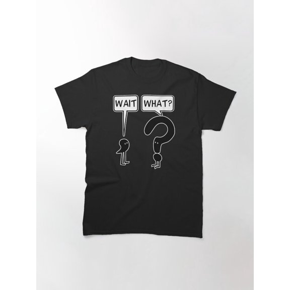 Wait, What? T-Shirt Sizes S-5Xl GooGate