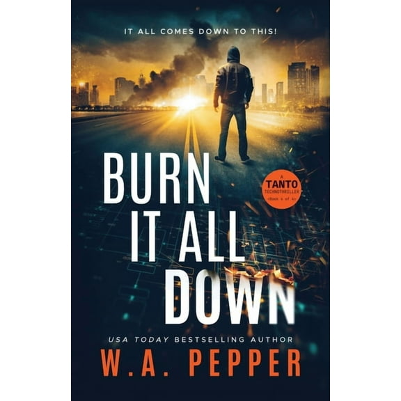 Tanto Technothriller Burn It All Down: A Tanto Technothriller, Book 4, (Paperback)