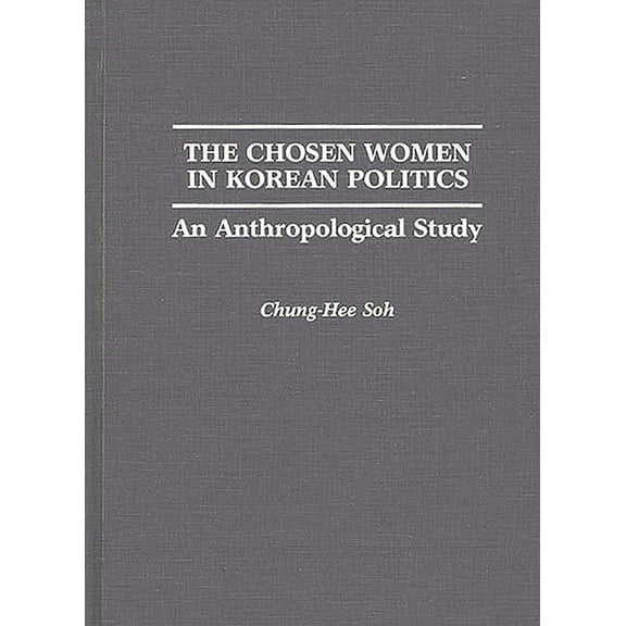 The Chosen Women in Korean Politics: An Anthropological Study, (Hardcover)