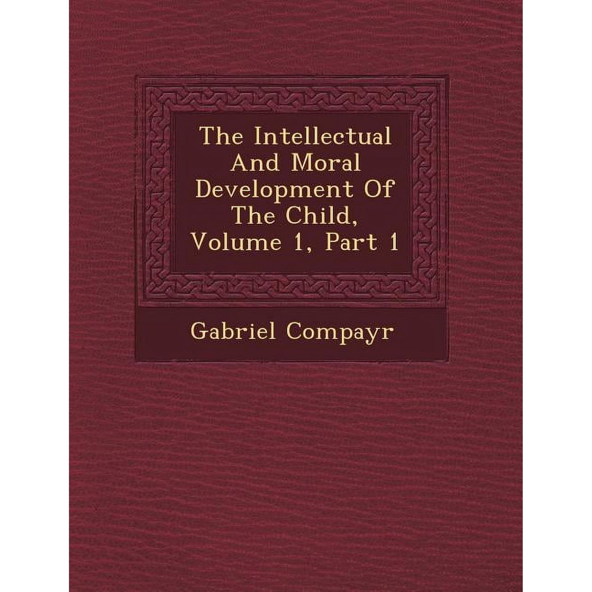 The Intellectual and Moral Development of the Child Volume 1 Part 1 Paperback