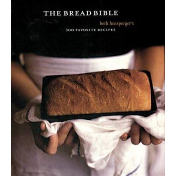 Pre-Owned The Bread Bible: Beth Hensperger's 300 Favorite Recipes (Hardcover) 0811816869 9780811816861