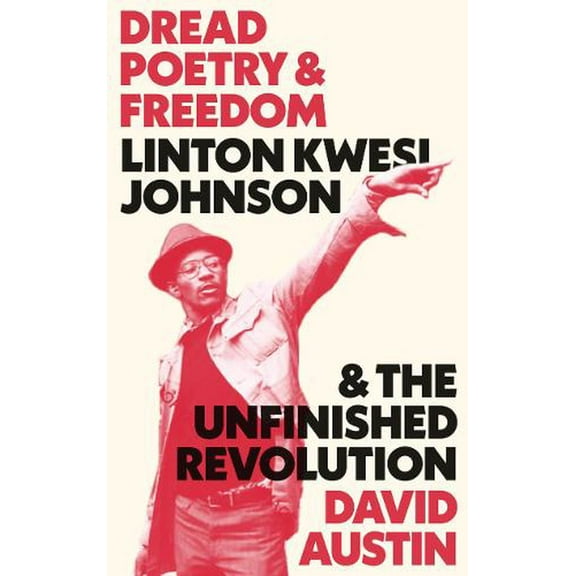 Dread Poetry and Freedom : Linton Kwesi Johnson and the Unfinished Revolution (Paperback)