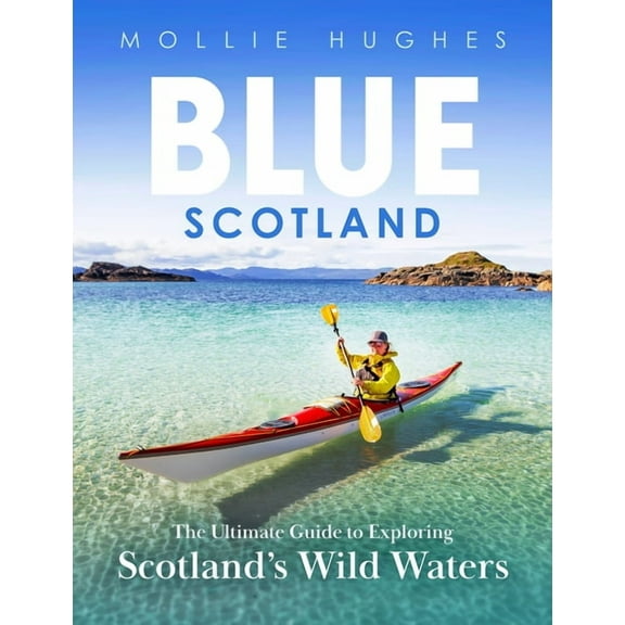Blue Scotland: The Ultimate Guide to Exploring Scotland's Wild Waters, (Paperback)
