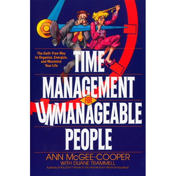 Time Management for Unmanageable People : The Guilt-Free Way to Organize, Energize, and Maximize Your Life (Paperback)